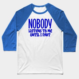 Nobody listens to me until I fart Baseball T-Shirt